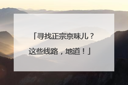 寻找正宗京味儿？这些线路，地道！